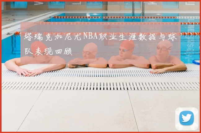 塔瑞克加尼尤NBA职业生涯数据与球队表现回顾