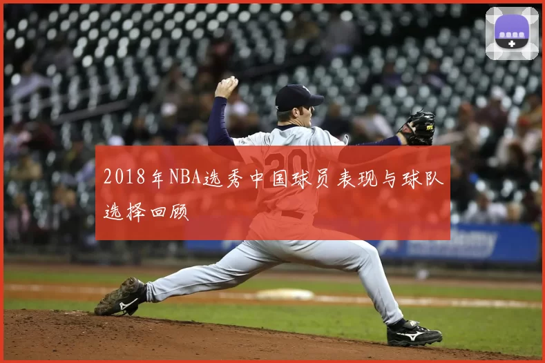 2018年NBA选秀中国球员表现与球队选择回顾