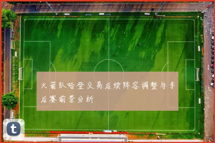 火箭队哈登交易后续阵容调整与季后赛前景分析