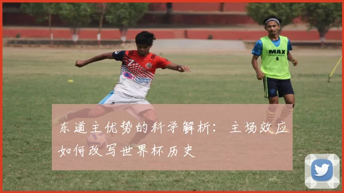 东道主优势的科学解析:主场效应如何改写世界杯历史