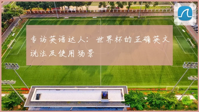 专访英语达人:世界杯的正确英文说法及使用场景