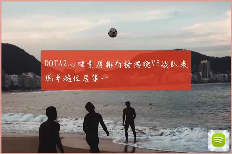 DOTA2心理素质排行榜揭晓V5战队表现卓越位居第一