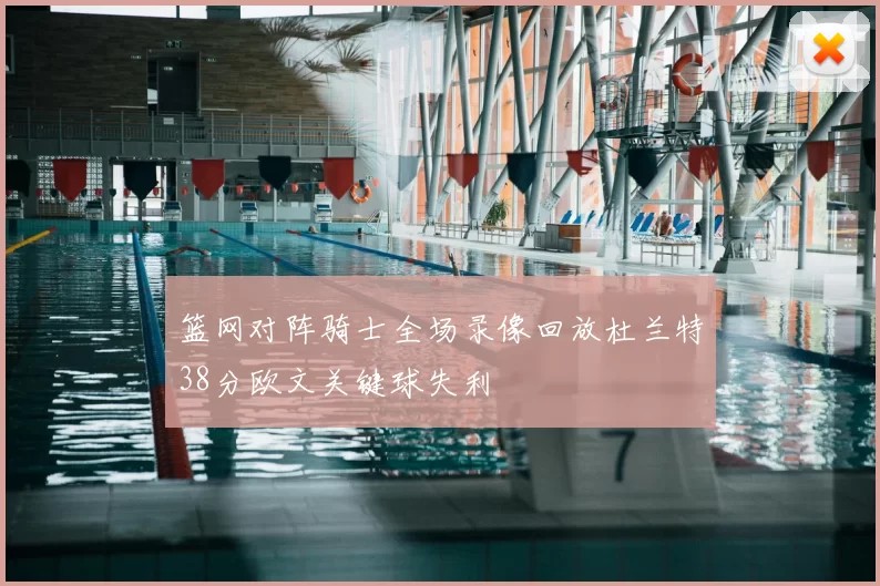 篮网对阵骑士全场录像回放杜兰特38分欧文关键球失利