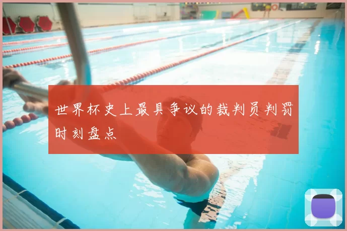 世界杯史上最具争议的裁判员判罚时刻盘点