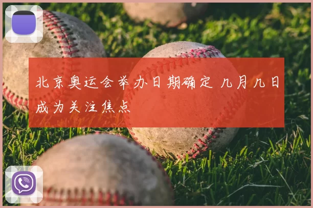 北京奥运会举办日期确定 几月几日成为关注焦点