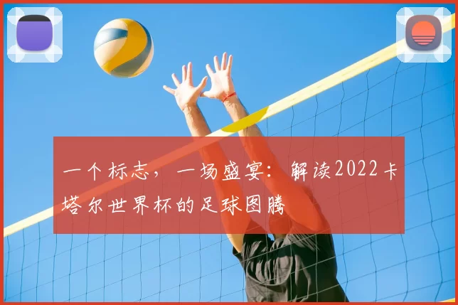 一个标志，一场盛宴：解读2022卡塔尔世界杯的足球图腾