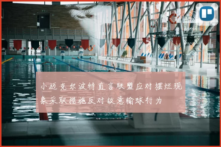 小迈克尔波特直言联盟应对摆烂现象采取措施反对故意输球行为